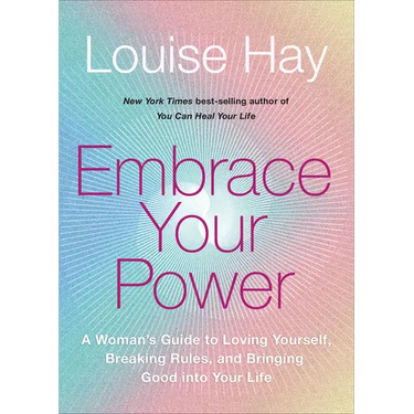 Embrace Your Power: A Womans Guide to Loving Yourself, Breaking Rules, and Bringing Good Into Your Life