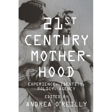 Twenty-First Century Motherhood: Experience, Identity, Policy, Agency
