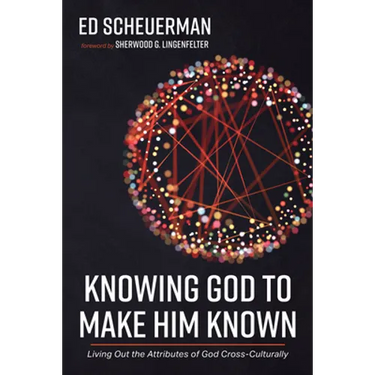 Knowing God to Make Him Known: Living Out the Attributes of God Cross-Culturally