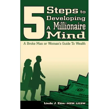 5 Steps to Developing a Millionaire Mind: A Broke Man or Woman's Guide to Wealth