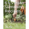 61 Vegan Slimming Recipes: Vegan Cook Book (Vegan Recipes): 61 Vegan slimming recipes, some are glutten free, have reduced sugar, reduced fat and