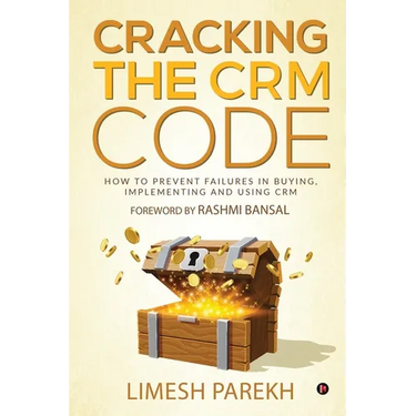 Cracking the CRM Code: How to Prevent Failures in Buying, Implementing and Using CRM