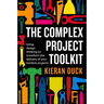 The Complex Project Toolkit: Using Design Thinking to Transform the Delivery of Your Hardest Projects