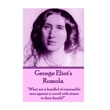 George Eliot's Romola: "What are a handful of reasonable men against a crowd with stones in their hands?"