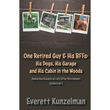 One Retired Guy and His BFFs: His Dogs, His Garage and His Cabin in the Woods