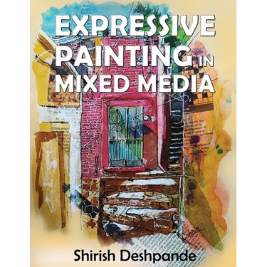 Expressive Painting in Mixed Media: Learn to Paint Stunning Mixed-Media Paintings in 10 Step-by-Step Exercises