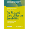 The Risks and Ethics of Human Gene Editing: A Philosophical Guide to the Arguments