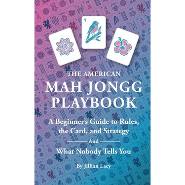 The American Mah Jongg Playbook: A Beginner's Guide to Rules, the Card, and Strategy (And What Nobody Tells You)