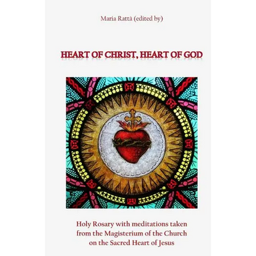 Heart of Christ, Heart of God: Holy Rosary with meditations taken from the Magisterium of the Church on the Sacred Heart of Jesus