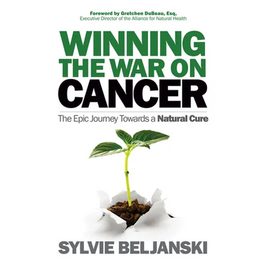 Winning the War on Cancer: The Epic Journey Towards a Natural Cure