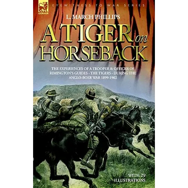 A Tiger on Horseback - The Experiences of a Trooper & Officer of Rimington's Guides - The Tigers - During the Anglo-Boer War 1899 -1902