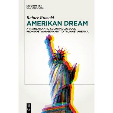 Amerikan Dream: A Transatlantic Cultural Logbook from Postwar Germany to Trumpist America