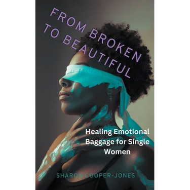 From Broken to Beautiful: Healing Emotional Baggage for Single Women