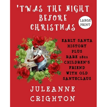 'Twas the Night Before Christmas: Early Santa History Plus Rare 1821 Children's Friend With Old Santeclaus