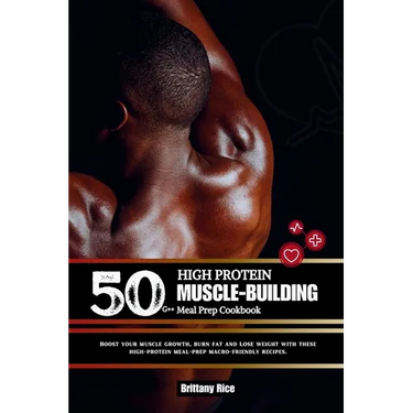 50g++ High Protein Muscle-Building Meal Prep Cookbook: Boost your muscle growth, burn fat and Lose weight with these high-protein meal-prep macro-frie