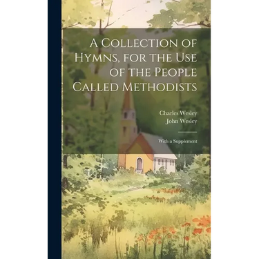 A Collection of Hymns, for the use of the People Called Methodists: With a Supplement