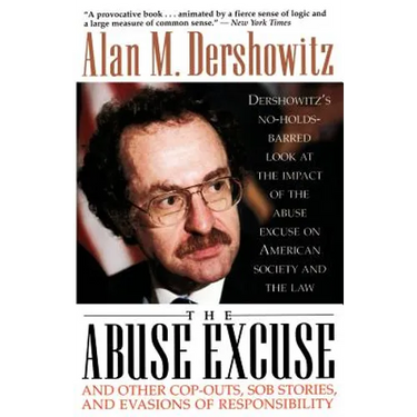 The Abuse Excuse: And Other Cop-Outs, Sob Stories, and Evasions of Responsibility
