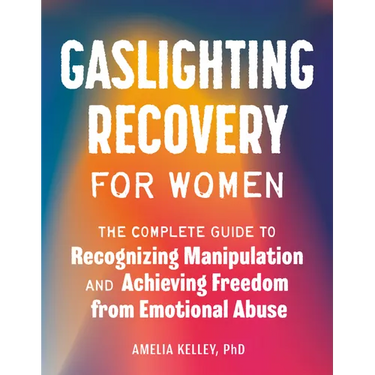 Gaslighting Recovery for Women: The Complete Guide to Recognizing Manipulation and Achieving Freedom from Emotional Abuse
