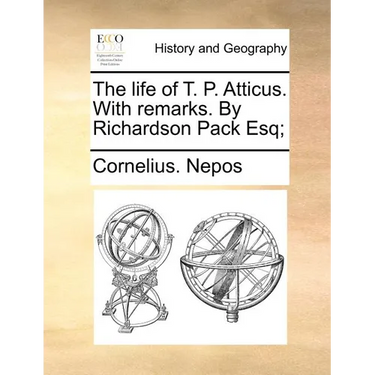 The life of T. P. Atticus. With remarks. By Richardson Pack Esq;