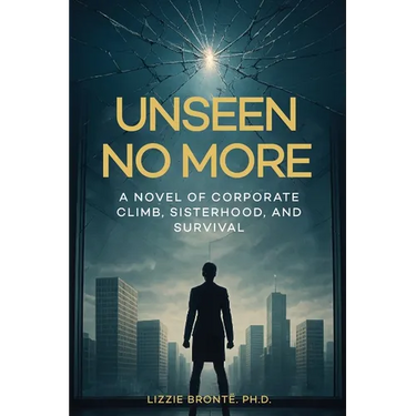 Unseen No More: A Novel of Corporate Climb, Sisterhood, and Survival