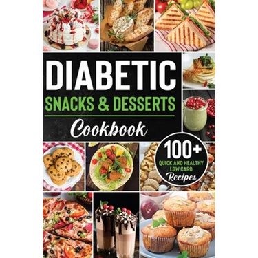 Diabetic Snacks and Desserts Cookbook: 100+ Quick and Easy Diabetic Desserts and Snacks Healthy Keto, Low Carb Recipes that Will Satisfy your Need for