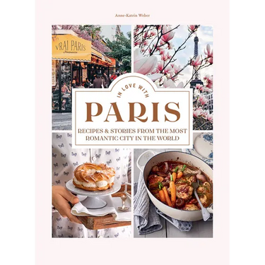 In Love with Paris: Recipes & Stories from the Most Romantic City in the World
