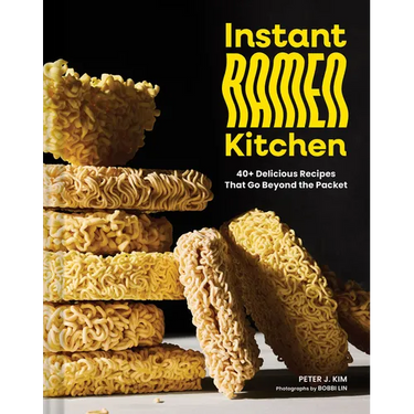 Instant Ramen Kitchen: 40+ Delicious Recipes That Go Beyond the Packet