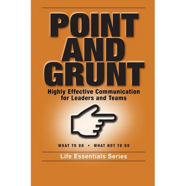 Point and Grunt: Highly Effective Communication for Leaders and Teams