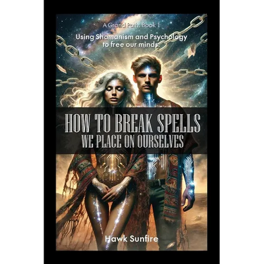 How to Break Spells We Place On Ourselves, Using Shamanism and Psychology to free our minds.