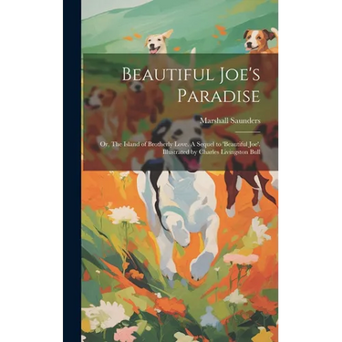 Beautiful Joe's Paradise; or, The Island of Brotherly Love. A Sequel to 'Beautiful Joe'. Illustrated by Charles Livingston Bull