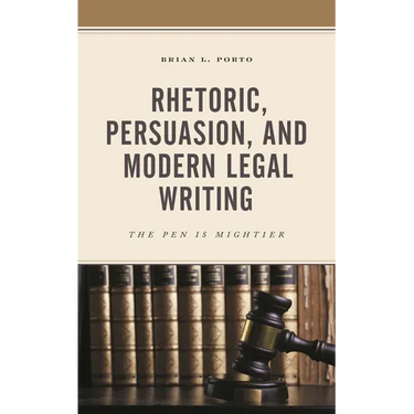 Rhetoric, Persuasion, and Modern Legal Writing: The Pen Is Mightier