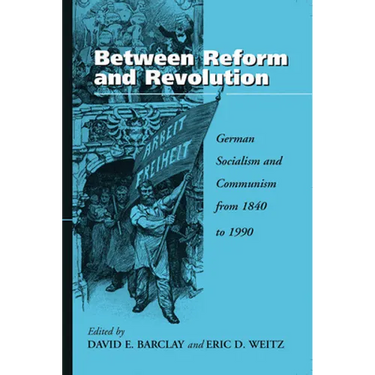 Between Reform and Revolution: German Socialism and Communism from 1840 to 1990
