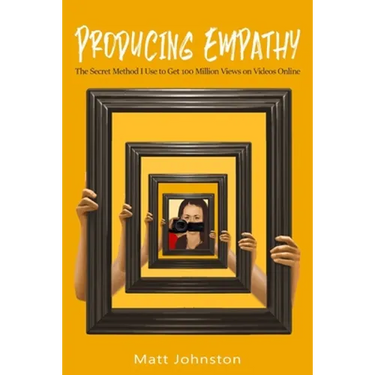 Producing Empathy: The Secret Method I Use to Get 100 Million Views on Videos Online