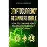 Cryptocurrency: Beginners Bible - How You Can Make Money Trading and Investing in Cryptocurrency like Bitcoin, Ethereum and altcoins