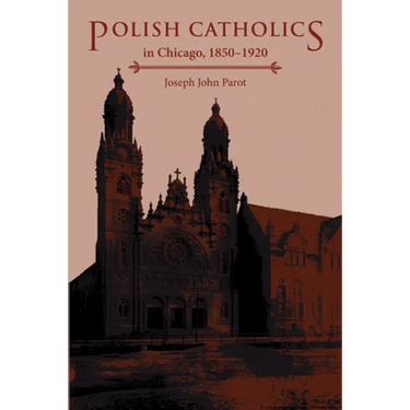 Polish Catholics in Chicago, 1850-1920: A Religious History