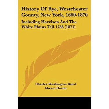 History Of Rye, Westchester County, New York, 1660-1870: Including Harrison And The White Plains Till 1788 (1871)