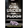 THE GIRL UNDER THE FLOOR an absolutely gripping crime thriller with a massive twist