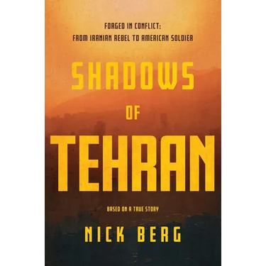 Shadows of Tehran: Forged in Conflict: From Iranian Rebel to American Soldier