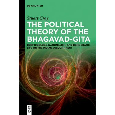 The Political Theory of the Bhagavad-Gita: Deep Ideology, Nationalism, and Democratic Life on the Indian Subcontinent