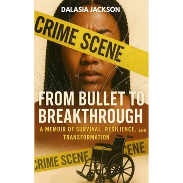 From Bullet to Breakthrough: A Memoir of Survival, Resilience, and Transformation