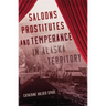 Saloons, Prostitutes, and Temperance in Alaska Territory