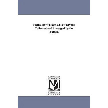 Poems, by William Cullen Bryant. Collected and Arranged by the Author.