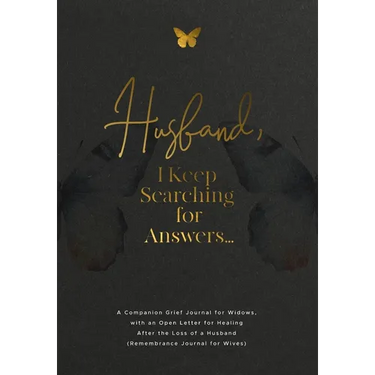 Husband, I Keep Searching for Answers...: A Companion Grief Journal for Widows, with an Open Letter for Healing After the Loss of a Husband (Remembran