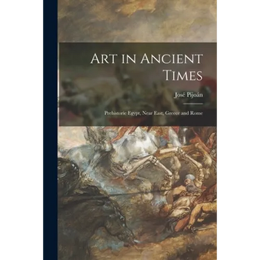Art in Ancient Times: Prehistoric Egypt, Near East, Greece and Rome