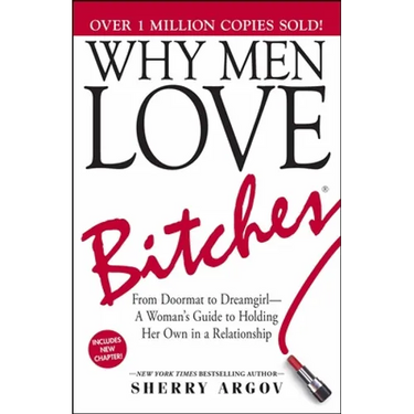 Why Men Love Bitches: From Doormat to Dreamgirl--A Woman's Guide to Holding Her Own in a Relationship