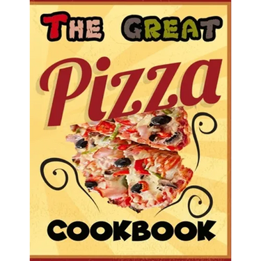 The Great Pizza Cookbook: The Great Italian-Style Pizza Cookbook, A Great Cook's Culinary Tour of Italy The Fundamentals of Artisan Bread and Pi