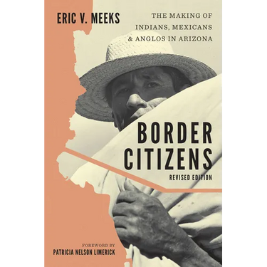 Border Citizens: The Making of Indians, Mexicans, and Anglos in Arizona