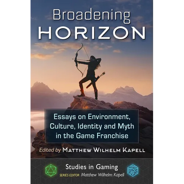 Broadening Horizon: Essays on Environment, Culture, Identity and Myth in the Game Franchise