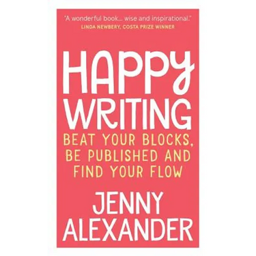 Happy Writing: Beat Your Blocks, Be Published and Find Your Flow