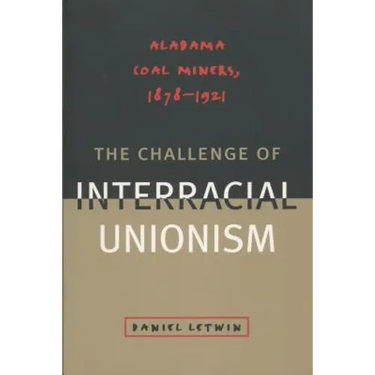 The Challenge of Interracial Unionism: Alabama Coal Miners, 1878-1921